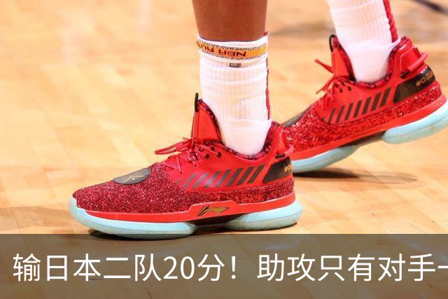 输日本二队20分！助攻只有对手一半，中国男篮还有救吗？